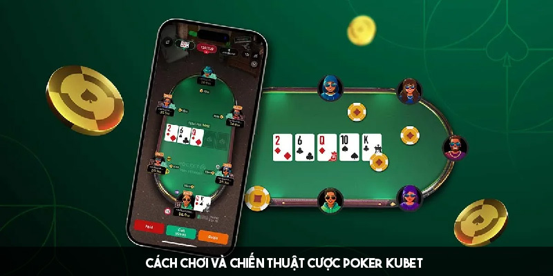 Cách chơi và chiến thuật cược Poker Kubet