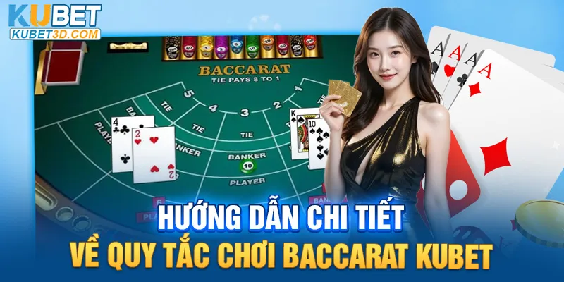 Hướng dẫn chi tiết về quy tắc chơi Baccarat Kubet